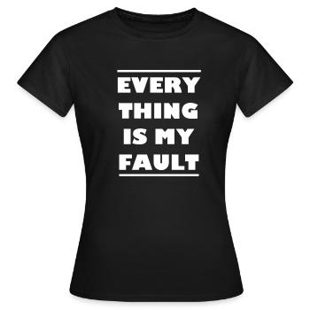 Everything is my fault! Everything Fault Gift - Women's T-Shirt - black - Front - AI Model Female 172 dark (172cm)