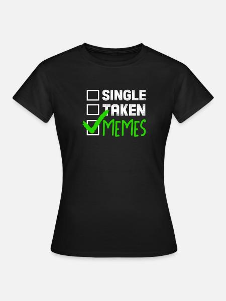 Lustiges Meme Geschenk Single Taken Memes - Frauen T-Shirt - Schwarz