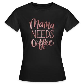 Mama Needs Coffee - Women's T-Shirt - black - Front - AI Model Female 172 dark (172cm)
