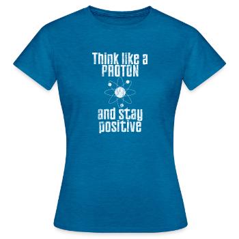 Think Like A Proton And Stay Positive Funny Scienc - T-shirt Femme - bleu saphir antique chiné - Devant - AI Model Female 172 dark (172cm)