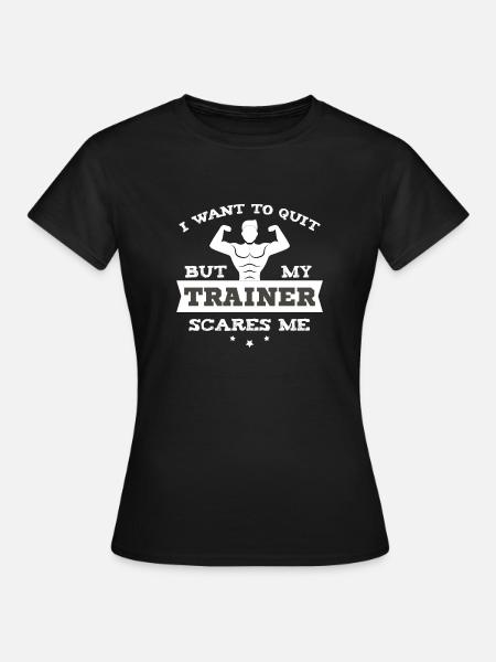 Funny Gym Gift I Want To Quit But My Trainer - Women's T-Shirt - black