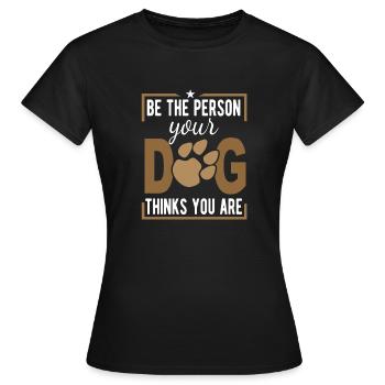 Be The Person Your Dog Thinks You Are - Frauen T-Shirt - Schwarz - Vorne - AI Model Female 172 dark (172cm)