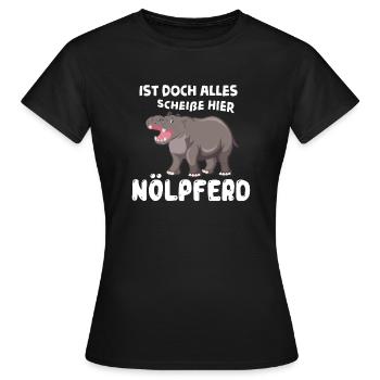 Nölpferd. Ist doch alles scheiße hier - Frauen T-Shirt - Schwarz - Vorne - AI Model Female 172 dark (172cm)