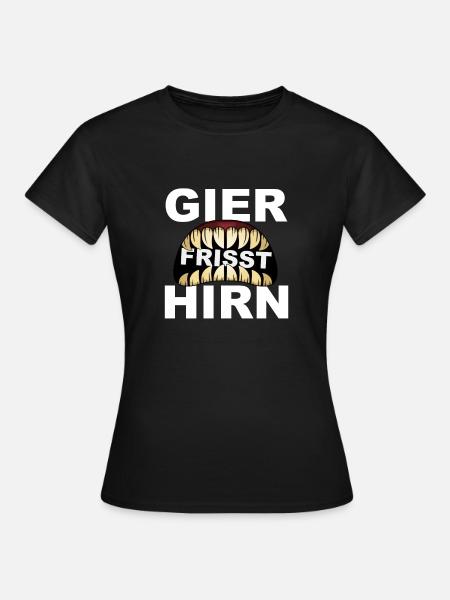 Gier frisst Hirn - Frauen T-Shirt - Schwarz