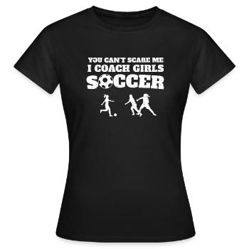 You Can't scare me, I coach girls Soccer, soccer c - Frauen T-Shirt - Schwarz - Vorne - AI Model Female 172 dark (172cm)