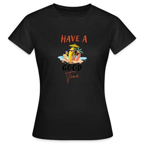 Have a Good Time - Frauen T-Shirt