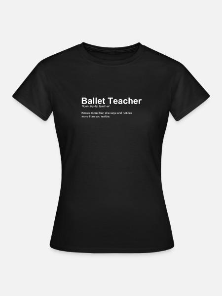 Ballet Teacher Dance Instructor Ballerina - Women's T-Shirt - black