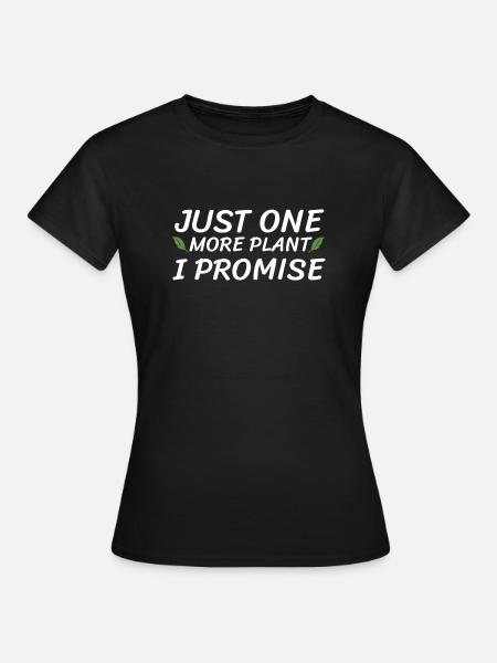 Just One More Plant I Promise Gardener Garden - Women's T-Shirt - black