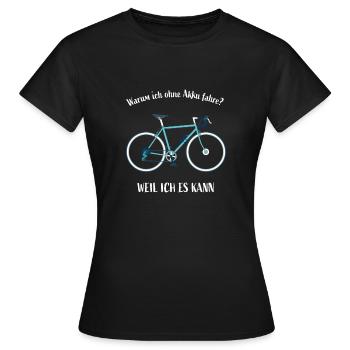 Warum ich ohne Akku fahre ? Design für echte Radfa - Frauen T-Shirt - Schwarz - Vorne - AI Model Female 172 dark (172cm)