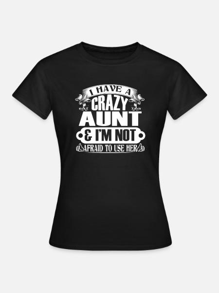 I Have A Crazy Aunt Not Afraid To Use Her - Frauen T-Shirt - Schwarz
