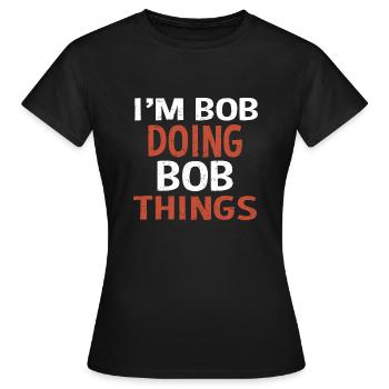 I m Bob Doing Bob Things Nom Cadeau - T-shirt Femme - noir - Devant - AI Model Female 172 dark (172cm)