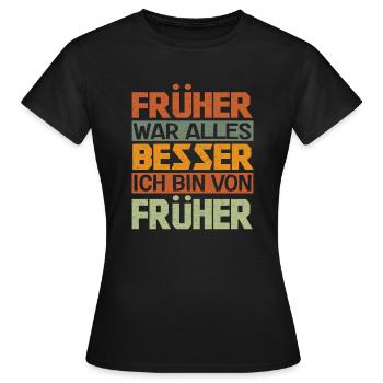 Lustig Früher war alles besser Ich bin von Früher - Frauen T-Shirt - Schwarz - Vorne - AI Model Female 172 dark (172cm)