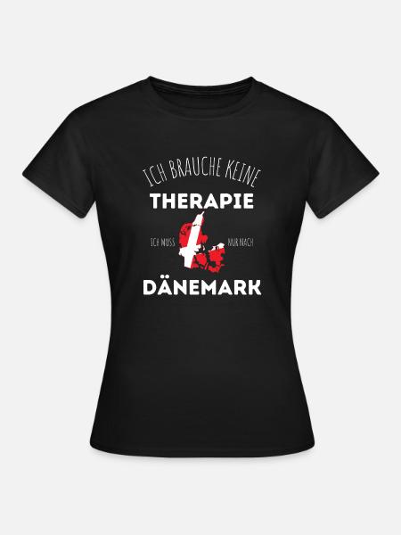 Ich brauche keine Therapie ich muss nach Dänemark - Frauen T-Shirt - Schwarz