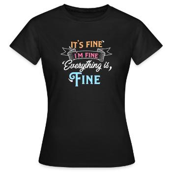 It's Fine I'm Fine Everything is Fine Sarcastic - Women's T-Shirt - black - Front - AI Model Female 172 dark (172cm)