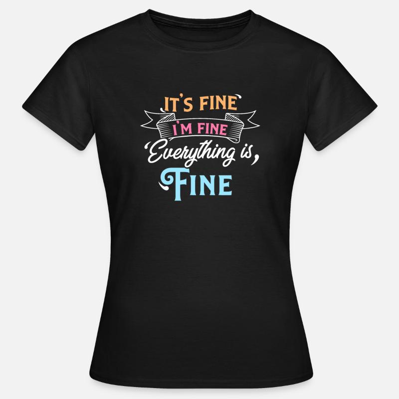 It's Fine I'm Fine Everything is Fine Sarcastic - Women's T-Shirt - black