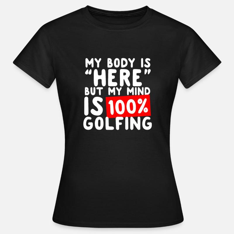 I'm here, but my mind is on golfing! - Women's T-Shirt - black