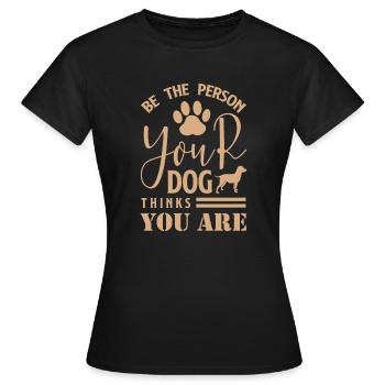 Be The Person Your Dog Thinks You Are 01 - Frauen T-Shirt - Schwarz - Vorne - AI Model Female 172 dark (172cm)
