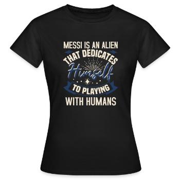 Messi Is An Alien That Dedicates Himself To - Women's T-Shirt - black - Front - AI Model Female 172 dark (172cm)