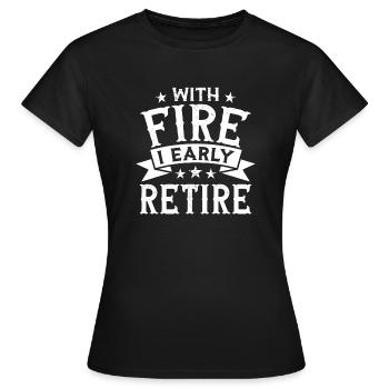 With FIRE I early retire - Frauen T-Shirt - Schwarz - Vorne - AI Model Female 172 dark (172cm)
