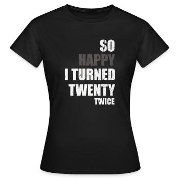 So happy I turned twenty twice - Frauen T-Shirt - Schwarz - Vorne - AI Model Female 172 dark (172cm)