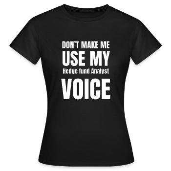 Don't Make Me Use My Hedge fund Analyst Voice - Women's T-Shirt - black - Front - AI Model Female 172 dark (172cm)