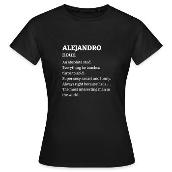 Alejandro: An absolute stud. Everthing he touches - Frauen T-Shirt - Schwarz - Vorne - AI Model Female 172 dark (172cm)