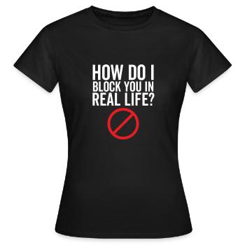 Comment puis-je vous bloquer dans la vraie vie - T-shirt Femme - noir - Devant - AI Model Female 172 dark (172cm)
