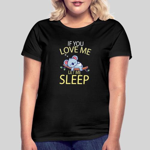 If you Love me, let me sleep süßer Koala Bär - Frauen T-Shirt