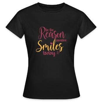 be the reason someone smiles today - Women's T-Shirt - black - Front - AI Model Female 172 dark (172cm)