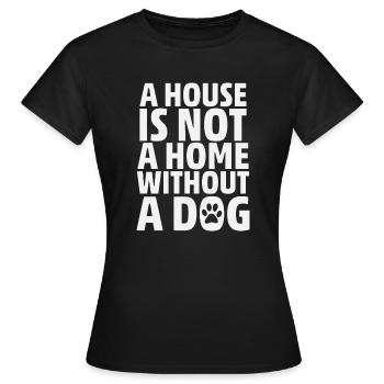 A House Is Not A Home Without A Dog - Frauen T-Shirt - Schwarz - Vorne - AI Model Female 172 dark (172cm)
