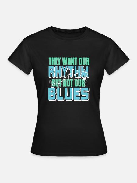 They Want Our Rhythm But Not Our Blues Funny - Women's T-Shirt - black