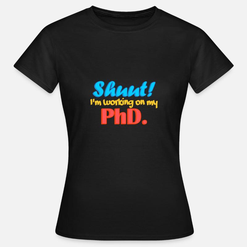 Shuut I'm working on my PhD. - Women's T-Shirt - black