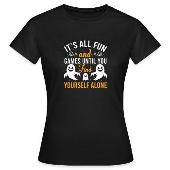 Tout est amusant et jeux Vous vous retrouvez seul - T-shirt Femme - noir - Devant - AI Model Female 172 dark (172cm)