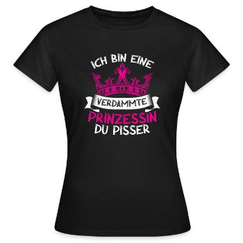 Ich Bin Eine Verdammte Prinzessin Du Pisser - Frauen T-Shirt - Schwarz - Vorne - AI Model Female 172 dark (172cm)