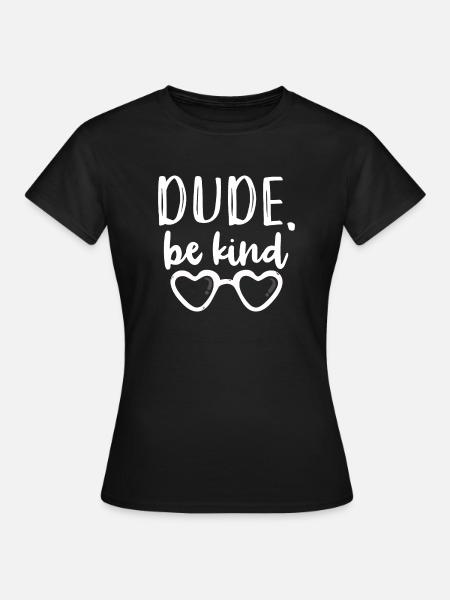 Dude Be Kind - Frauen T-Shirt - Schwarz