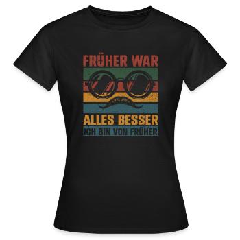 Früher War Alles Besser Ich Bin Von Früher - Frauen T-Shirt - Schwarz - Vorne - AI Model Female 172 dark (172cm)