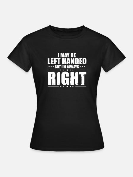 Neuheit für Linkshänder, aber ich bin rechter Sarkasmus - Frauen T-Shirt - Schwarz