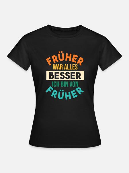 Früher War Alles Besser - Frauen T-Shirt - Schwarz