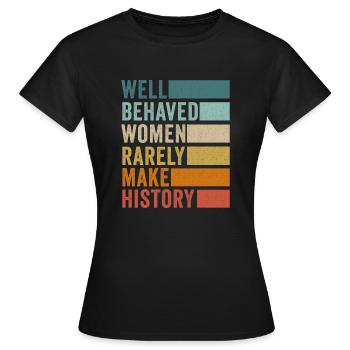 Well Behaved Women Rarely Make History - Women's T-Shirt - black - Front - AI Model Female 172 dark (172cm)