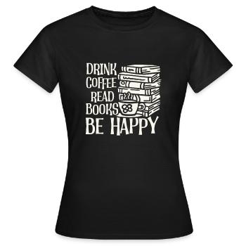 Kaffee Trinken, Bücher Lesen, Glücklich Sein - Frauen T-Shirt - Schwarz - Vorne - AI Model Female 172 dark (172cm)