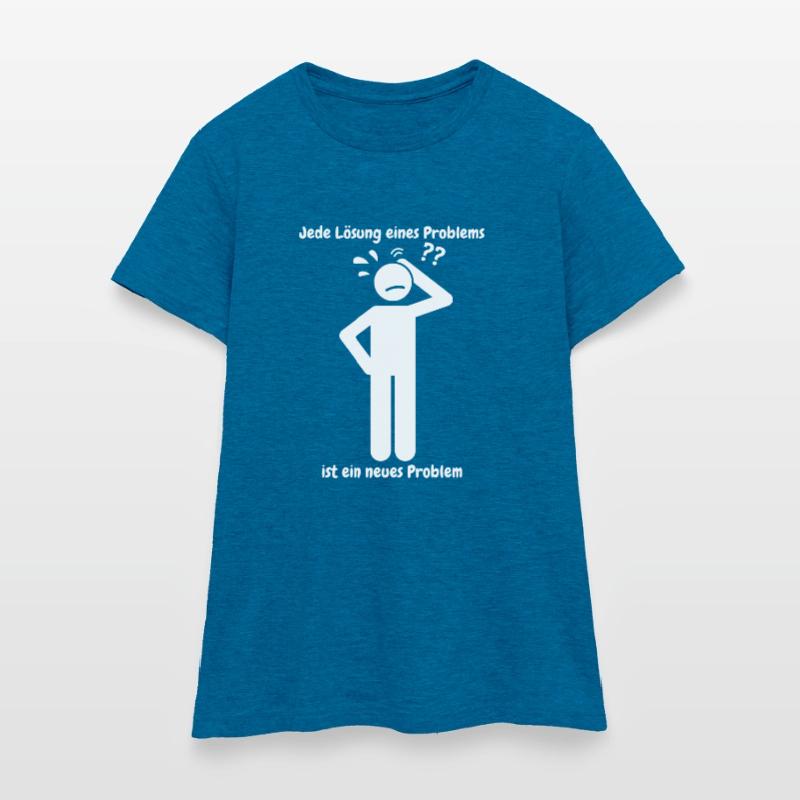 Jede Lösung eines Problems ist ein neues Problem Frauen T-Shirt
