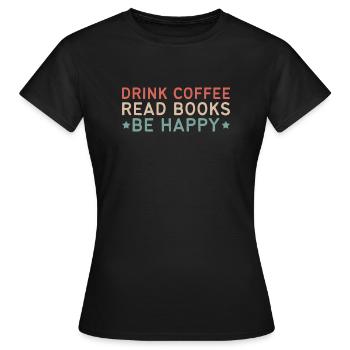 Kaffee Trinken, Bücher Lesen, Glücklich Sein - Frauen T-Shirt - Schwarz - Vorne - AI Model Female 172 dark (172cm)
