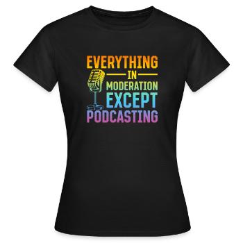 Podcast Host - Everything In Moderation Except Pod - Frauen T-Shirt - Schwarz - Vorne - AI Model Female 172 dark (172cm)