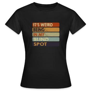 Es ist seltsam, in meinem blinden Winkel zu sein - Frauen T-Shirt - Schwarz - Vorne - AI Model Female 172 dark (172cm)
