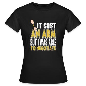 Cost An Arm But Was Able To Negotiate Prosthesis - Women's T-Shirt - black - Front - AI Model Female 172 dark (172cm)