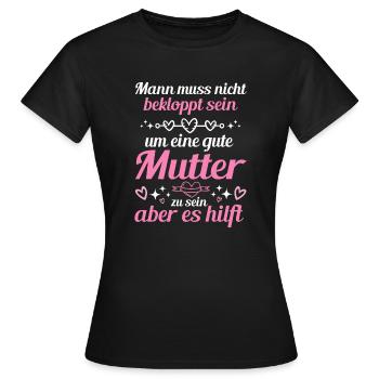 Man Muss Nicht Bekloppt Sein Um Eine Gute Mutter - Frauen T-Shirt - Schwarz - Vorne - AI Model Female 172 dark (172cm)