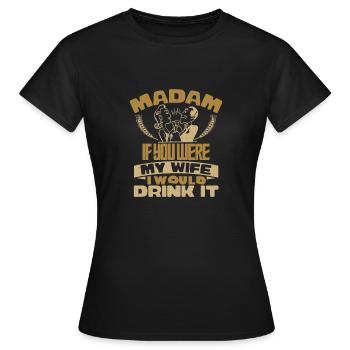 MADAM, WENN SIE MEINE FRAU WÄREN, WÜRDE ICH ES TRINKEN - Frauen T-Shirt - Schwarz - Vorne - AI Model Female 172 dark (172cm)