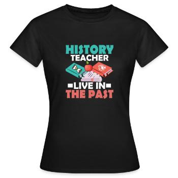HIstory Teacher Live in The Past Education Profes - Frauen T-Shirt - Schwarz - Vorne - AI Model Female 172 dark (172cm)