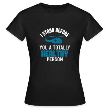 ICH STEHE VOR DIR ALS VÖLLIG GESUNDER MENSCH - Frauen T-Shirt - Schwarz - Vorne - AI Model Female 172 dark (172cm)