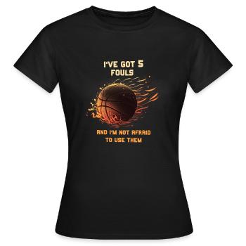 I have 5 fouls and not afraid to use them - Women's T-Shirt - black - Front - AI Model Female 172 dark (172cm)